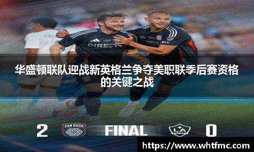 华盛顿联队迎战新英格兰争夺美职联季后赛资格的关键之战